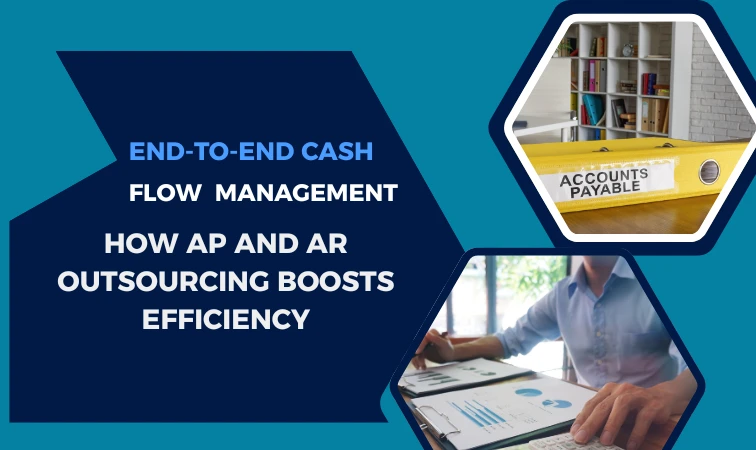 End-to-End Cash Flow Management: How AP and AR Outsourcing Boosts Efficiency